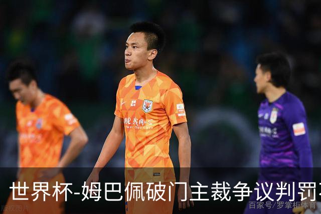 世界杯-姆巴佩破门主裁争议判罚不断 法国1-0巴拉圭将战摩洛哥