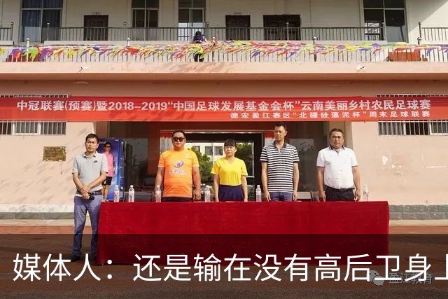 媒体人：还是输在没有高后卫身上 我们没有更多持球点来组织进攻