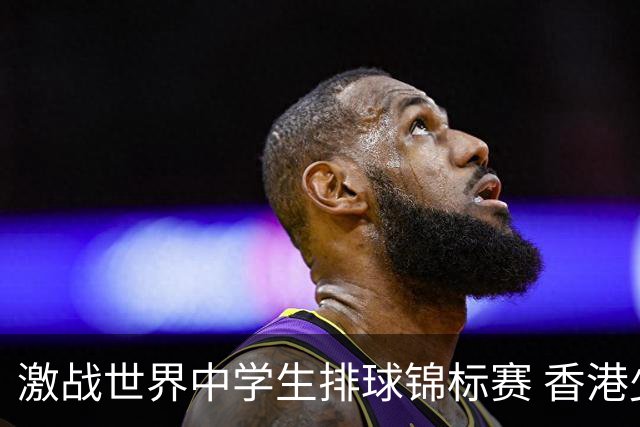 激战世界中学生排球锦标赛 香港少年传承“狮子山精神”