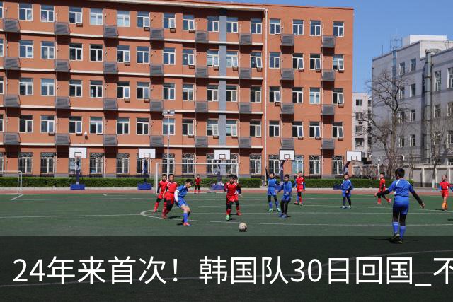 24年来首次！韩国队30日回国 不举行官方欢迎仪式